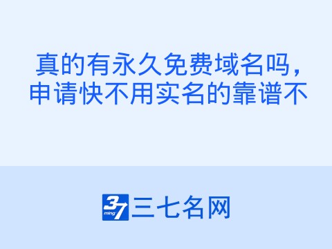 真的有永久免费域名吗,申请快不用实名的靠谱不